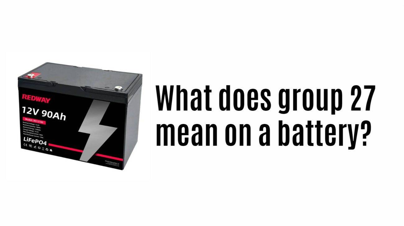 What does group 27 mean on a battery? 12v 90ah lifepo4 battery factory manufacturer oem china redway