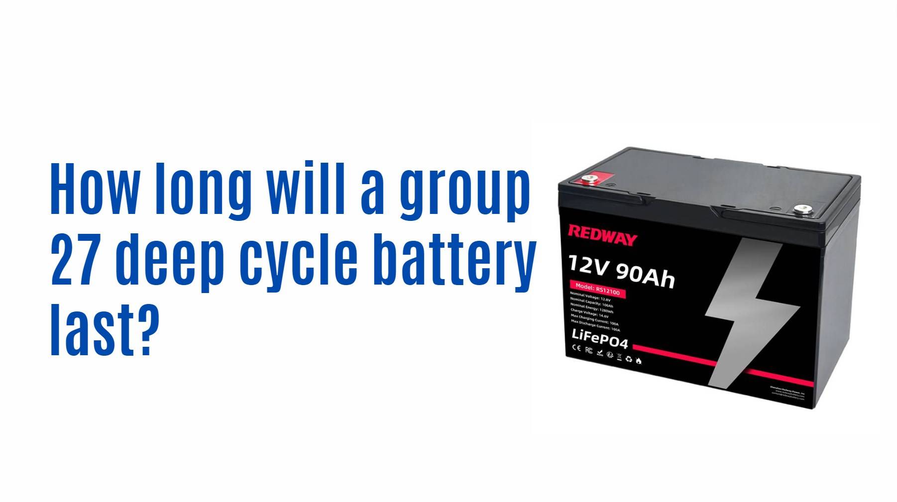 How long will a group 27 deep cycle battery last? 12v 90ah lithium battery factory manufacturer