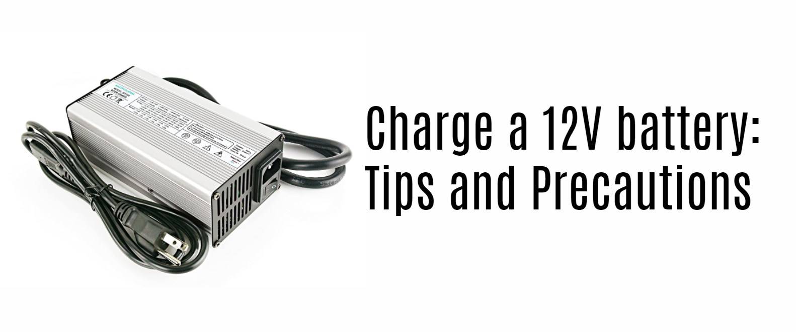 Charge a 12V battery:
Tips and Precautions