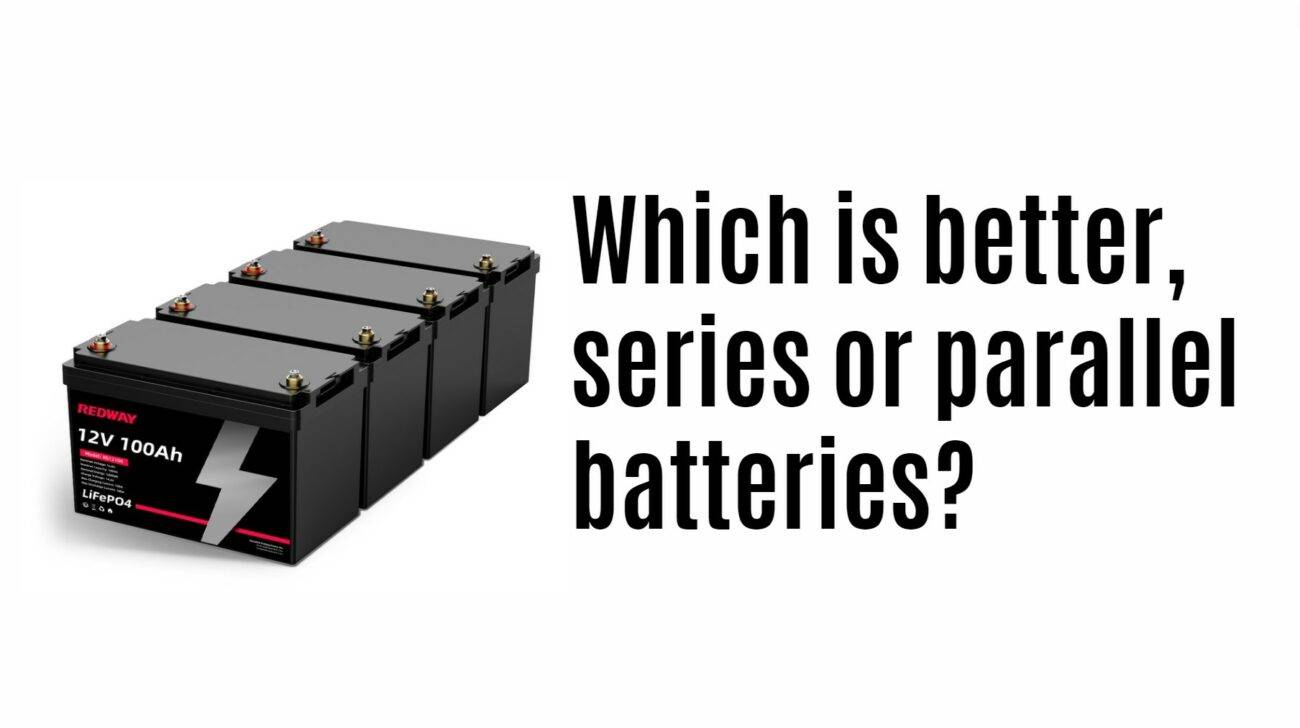 Which is better, series or parallel batteries? 12v 100ah lithium battery factory