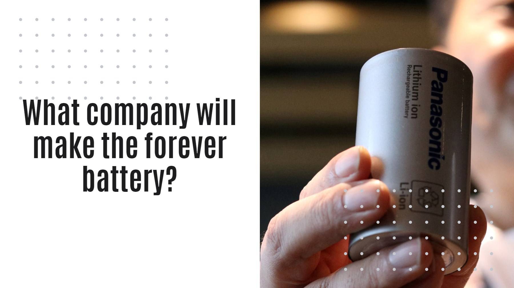 What company will make the forever battery?