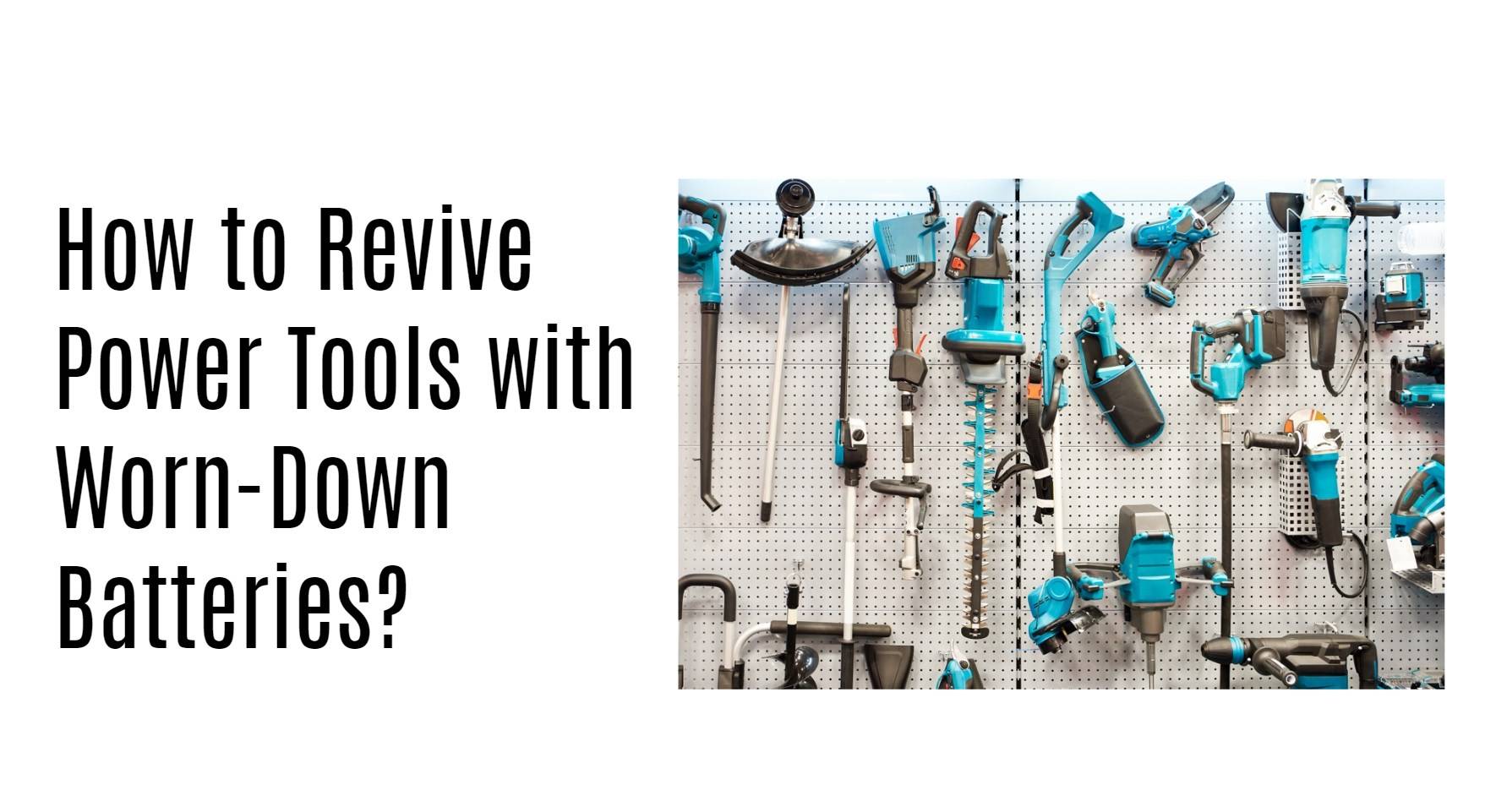 How to Revive Power Tools with Worn-Down Batteries?