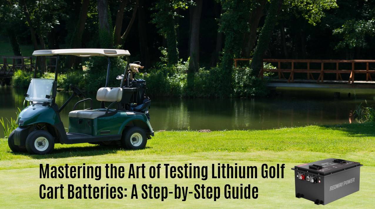 Mastering the Art of Testing Lithium Golf Cart Batteries: A Step-by-Step Guide. 48v 100ah lfp battery redway