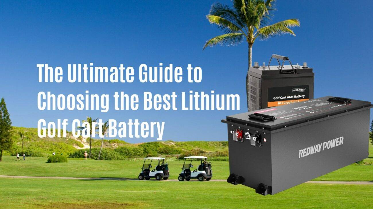 The Ultimate Guide to Choosing the Best Lithium Golf Cart Battery. 48v 100ah 150ah lfp redway