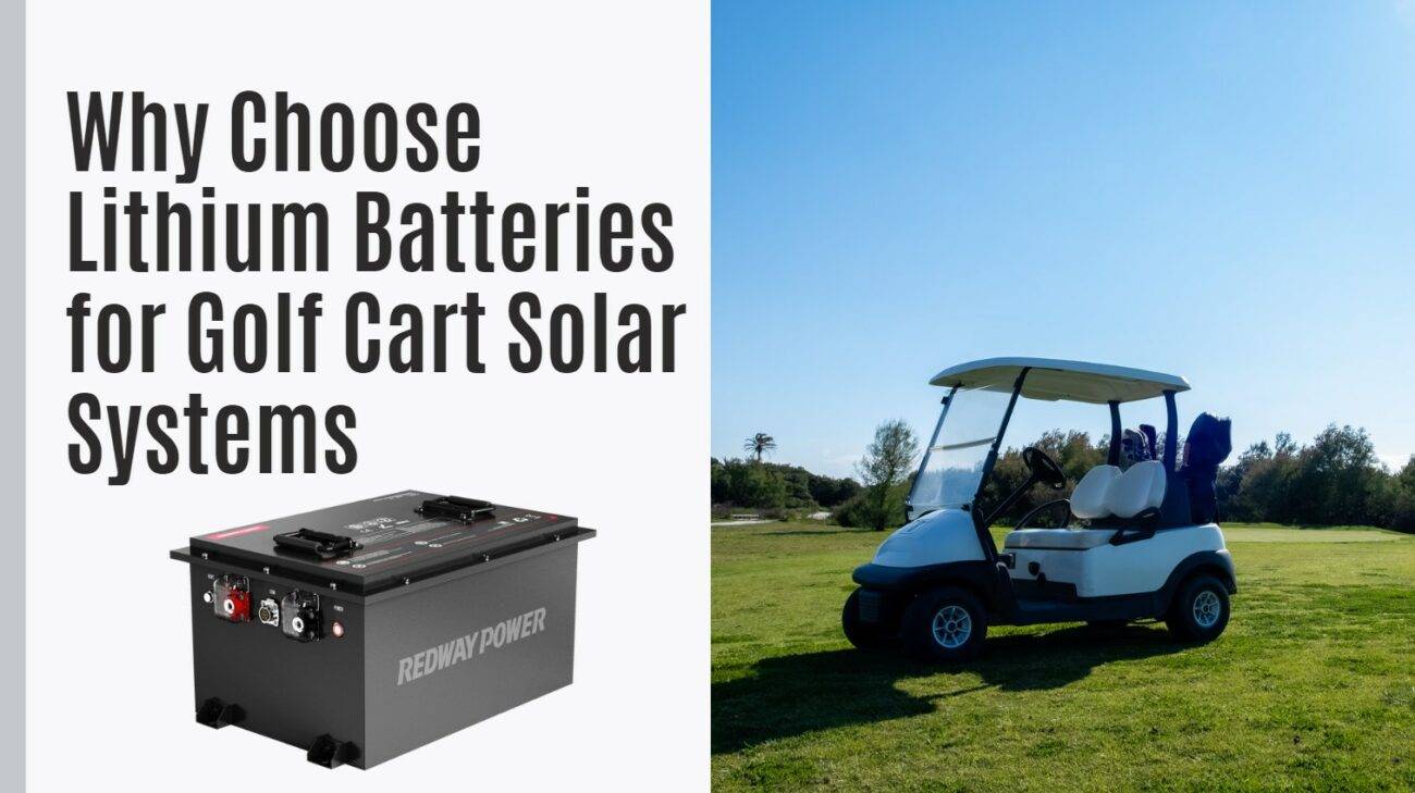 Why Choose Lithium Batteries for Golf Cart Solar Systems. 48v 100ah lifepo4 golf cart battery