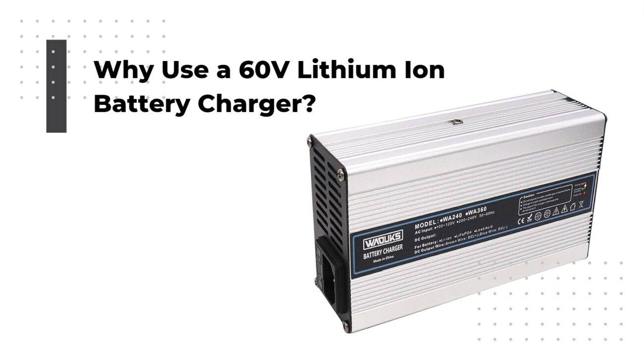 Why Use a 60V Lithium Ion Battery Charger?