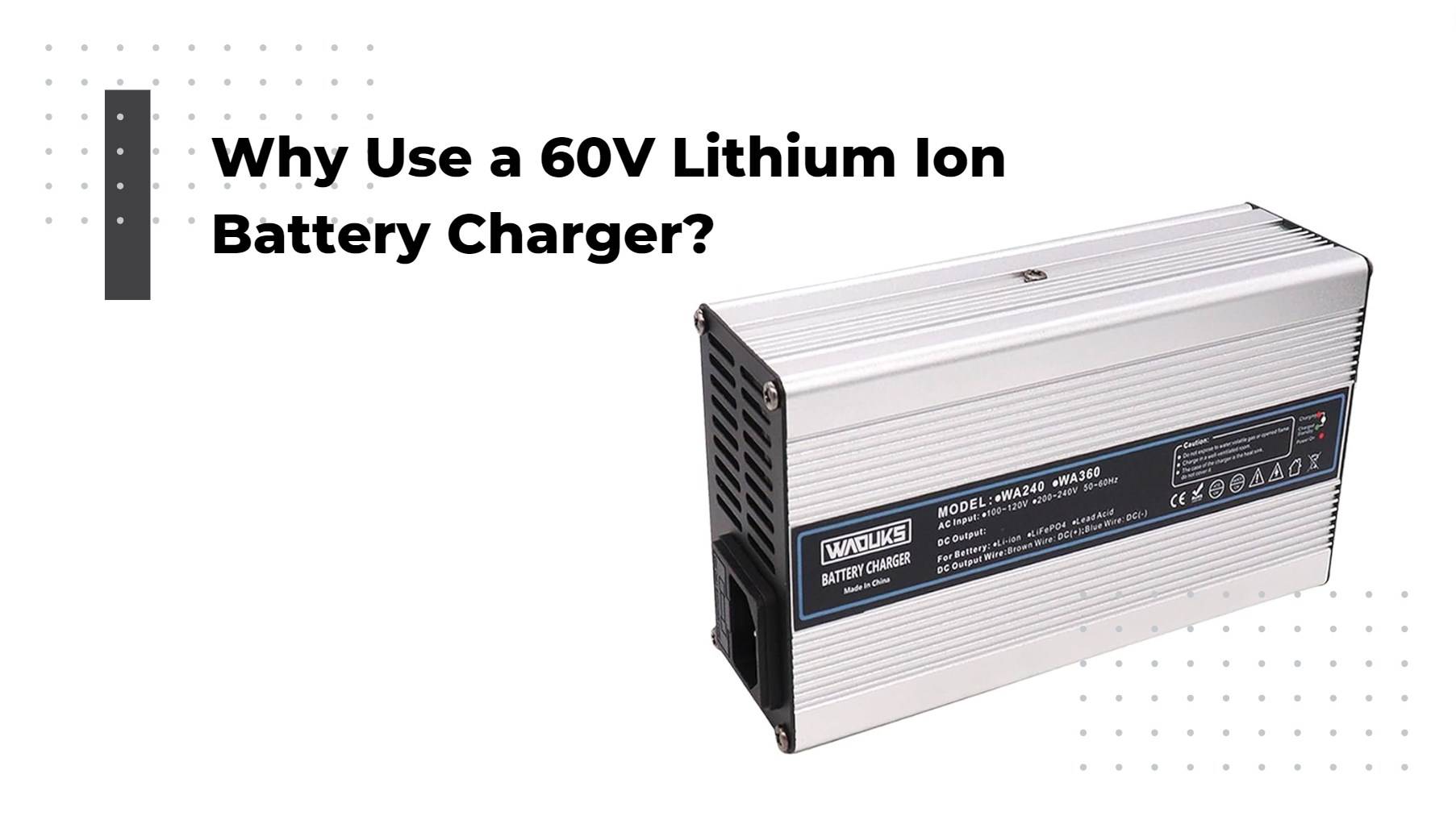 Why Use a 60V Lithium Ion Battery Charger?