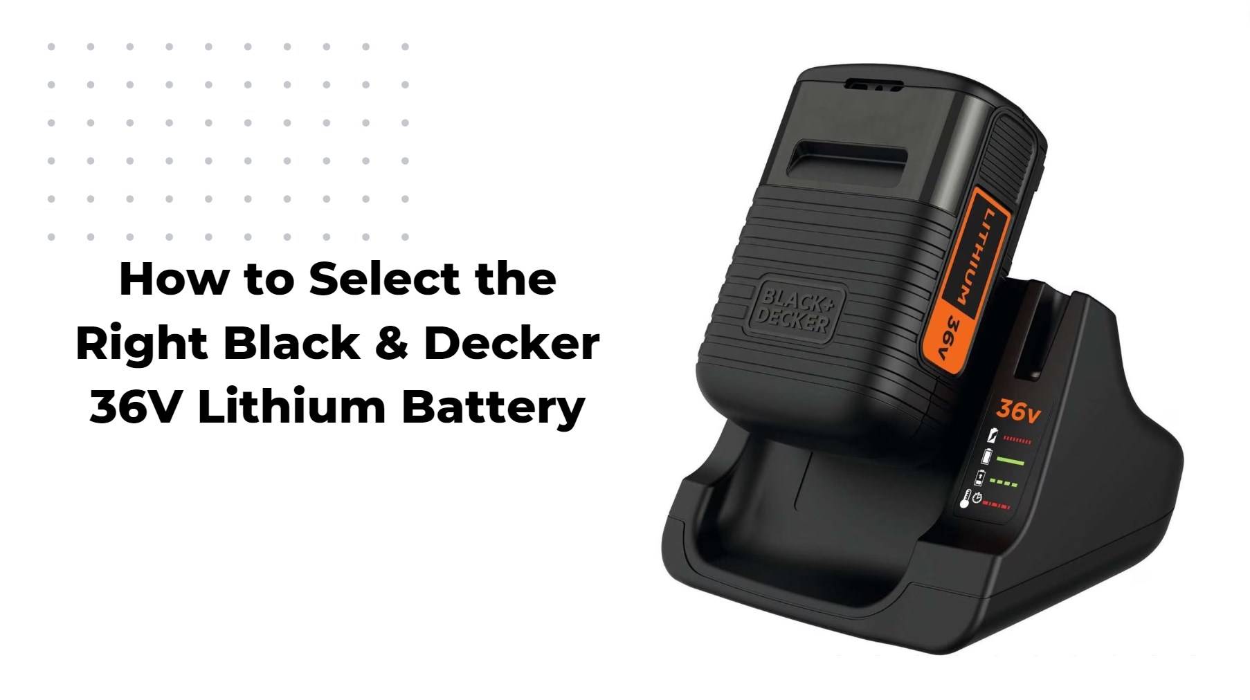 How to Select the Right Black & Decker 36V Lithium Battery