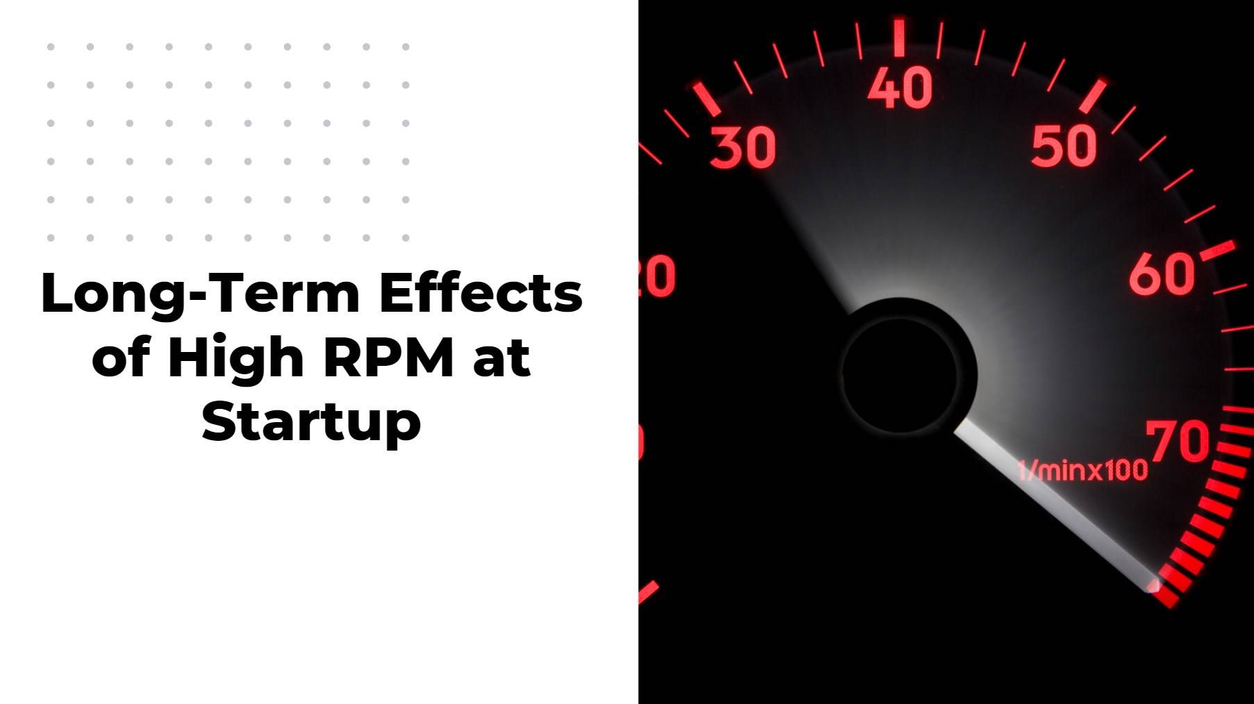 Long-Term Effects of High RPM at Startup